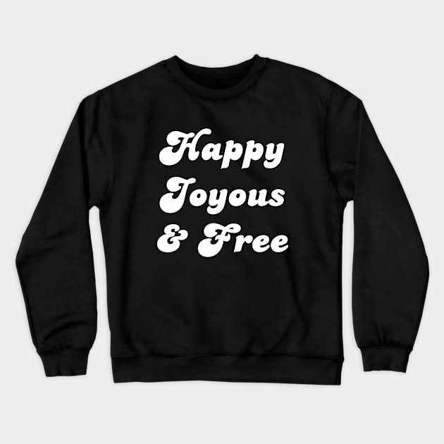 Happy Joyous and Free Crewneck Sweatshirt by martinroj